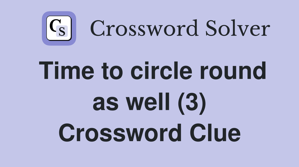 Time to circle round as well (3) Crossword Clue Answers Crossword Solver